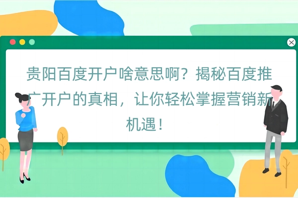 贵阳百度开户啥意思啊？揭秘百度推广开户的真相，让你轻松掌握营销新机遇！