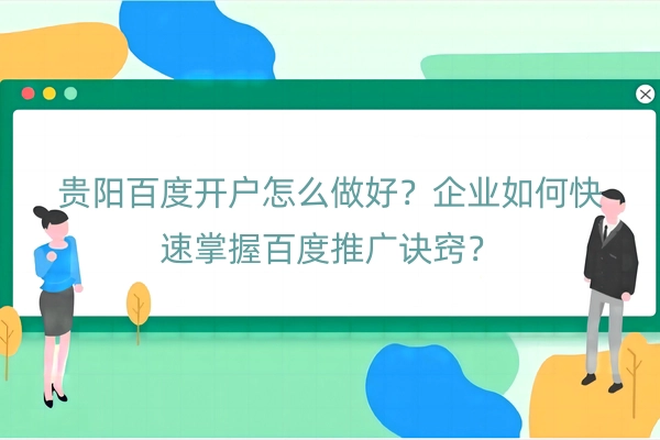 贵阳百度开户怎么做好？企业如何快速掌握百度推广诀窍？