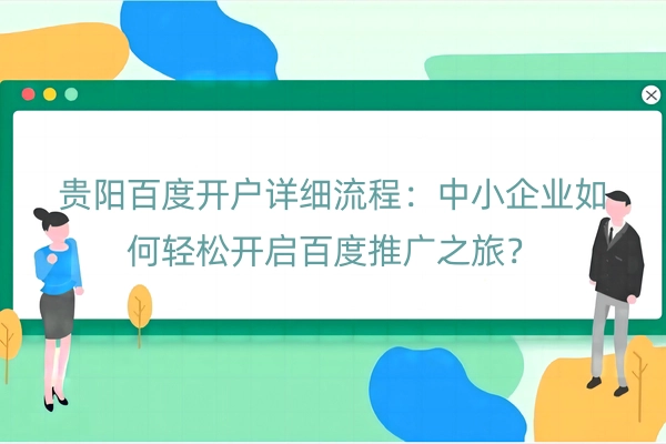 贵阳百度开户详细流程：中小企业如何轻松开启百度推广之旅？