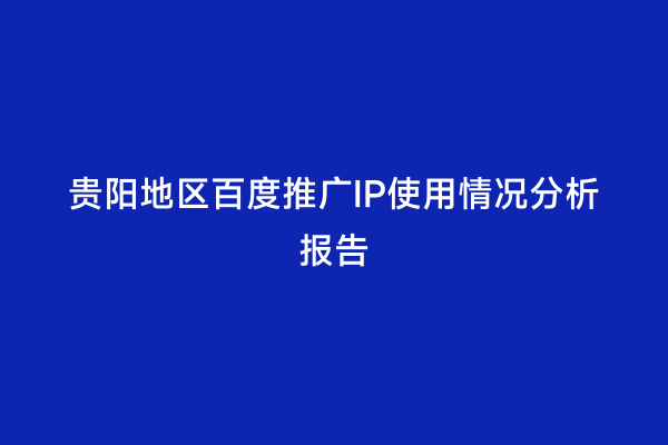 贵阳地区百度推广IP使用情况分析报告