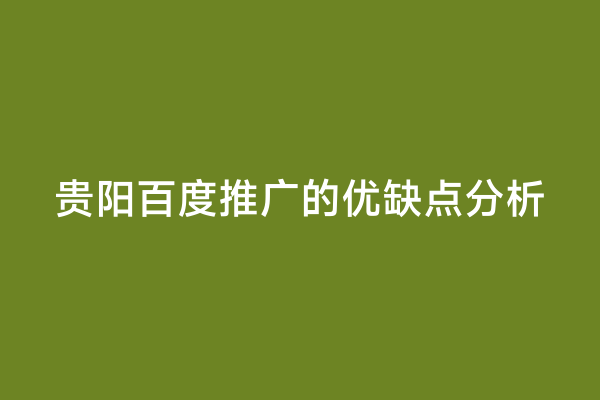 贵阳百度推广的优缺点分析