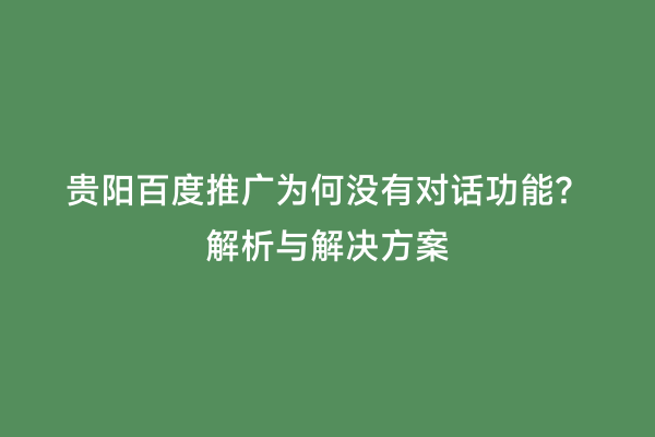 贵阳百度推广为何没有对话功能？解析与解决方案