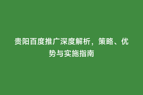 贵阳百度推广深度解析，策略、优势与实施指南
