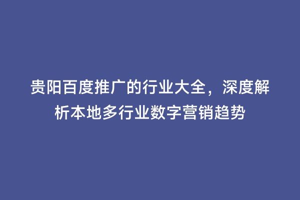 贵阳百度推广的行业大全，深度解析本地多行业数字营销趋势